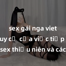 sex gái nga vietsub Nguy cơ của việc tiếp cận sex thiếu niên và cách phòng ngừa trong xã hội hiện đại