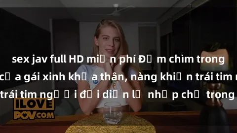 sex jav full HD miễn phí Đắm chìm trong vẻ đẹp tự nhiên của gái xinh khỏa thân, nàng khiến trái tim người đối diện lỡ nhịp chỉ trong một cái nhìn.
