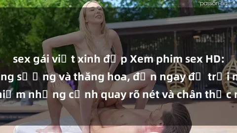 sex gái việt xinh đẹp Xem phim sex HD: Đỉnh cao của sự sung sướng và thăng hoa, đến ngay để trải nghiệm những cảnh quay rõ nét và chân thực nhất. Hãy cùng khám phá!