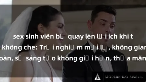 sex sinh viên bị quay lén lợi ích khi tham gia sex online không che: Trải nghiệm mới lạ, không gian an toàn, sự sáng tạo không giới hạn, thỏa mãn nhu cầu tình dục của bạn.