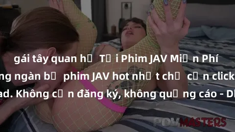 gái tây quan hệ Tải Phim JAV Miễn Phí - Thưởng thức hàng ngàn bộ phim JAV hot nhất chỉ cần click download. Không cần đăng ký, không quảng cáo - Dễ dàng tải về và xem online!