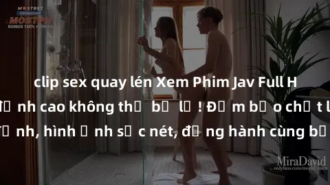 clip sex quay lén Xem Phim Jav Full HD: Những bộ phim đỉnh cao không thể bỏ lỡ! Đảm bảo chất lượng ổn định, hình ảnh sắc nét, đồng hành cùng bạn trong những giây phút thư giãn!