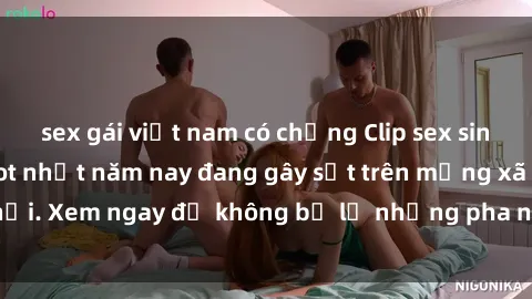 sex gái việt nam có chồng Clip sex sinh viên mới nhất hot nhất năm nay đang gây sốt trên mạng xã hội. Xem ngay để không bỏ lỡ những pha nóng không thể bỏ qua!