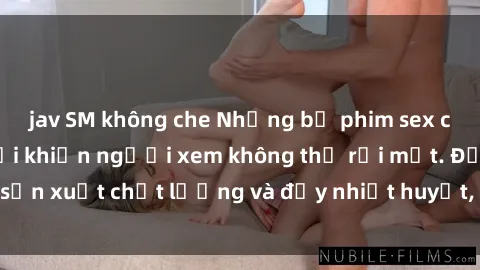 jav SM không che Những bộ phim sex của phụ nữ lớn tuổi khiến người xem không thể rời mắt. Được sản xuất chất lượng và đầy nhiệt huyết, đáng xem và trải nghiệm.