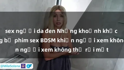 sex người da đen Những khoảnh khắc hấp dẫn trong bộ phim sex BDSM khiến người xem không thể rời mắt