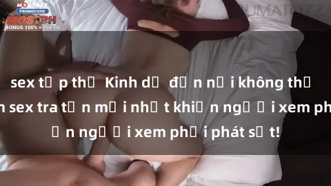 sex tập thể Kinh dị đến nỗi không thể tin nổi: Phim sex tra tấn mới nhất khiến người xem phải phát sốt!