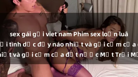 sex gái gọi viet nam Phim sex loạn luân Nhật Bản: Thế giới tình dục đầy náo nhiệt và gợi cảm của đất nước Mặt Trời Mọc