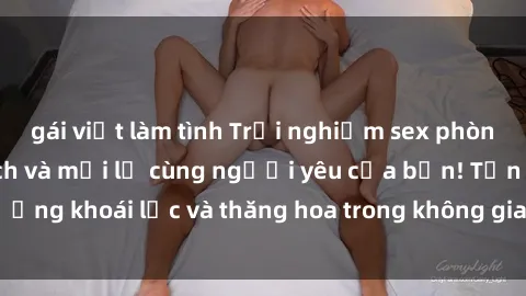 gái việt làm tình Trải nghiệm sex phòng tắm đầy kích thích và mới lạ cùng người yêu của bạn! Tận hưởng khoái lạc và thăng hoa trong không gian tắm ấm áp và gợi cảm.