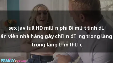 sex jav full HD miễn phí Bí mật tình dục giữa nhân viên nhà hàng gây chấn động trong làng ẩm thực