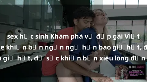 sex học sinh Khám phá vẻ đẹp gái Việt Nam nude không che khiến bạn ngẩn ngơ hơn bao giờ hết, đủ sức khiến bạn xiêu lòng đến ngất ngây