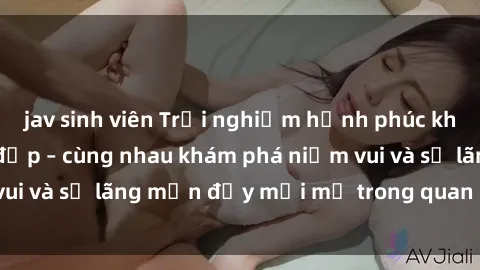 jav sinh viên Trải nghiệm hạnh phúc khi làm tình với gái đẹp – cùng nhau khám phá niềm vui và sự lãng mạn đầy mới mẻ trong quan hệ của bạn.