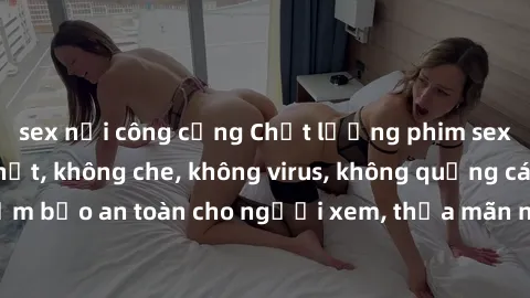 sex nơi công cộng Chất lượng phim sex cập nhật mới nhất, không che, không virus, không quảng cáo, đảm bảo an toàn cho người xem, thỏa mãn nhu cầu tình dục của bạn.