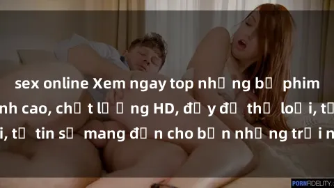 sex online Xem ngay top những bộ phim sex mới nhất đỉnh cao, chất lượng HD, đầy đủ thể loại, tự tin sẽ mang đến cho bạn những trải nghiệm tuyệt vời.