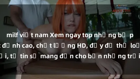 milf việt nam Xem ngay top những bộ phim sex mới nhất đỉnh cao, chất lượng HD, đầy đủ thể loại, tự tin sẽ mang đến cho bạn những trải nghiệm tuyệt vời.