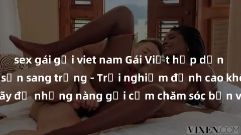 sex gái gọi viet nam Gái Việt hấp dẫn làm tình tại khách sạn sang trọng - Trải nghiệm đỉnh cao không thể bỏ lỡ! Hãy để những nàng gợi cảm chăm sóc bạn và mang đến cho bạn những phút giây đê mê không t