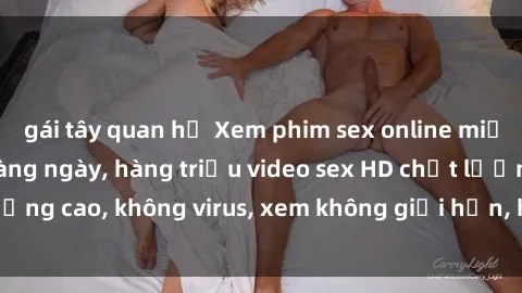 gái tây quan hệ Xem phim sex online miễn phí, cập nhật hàng ngày, hàng triệu video sex HD chất lượng cao, không virus, xem không giới hạn, hoàn toàn miễn phí.