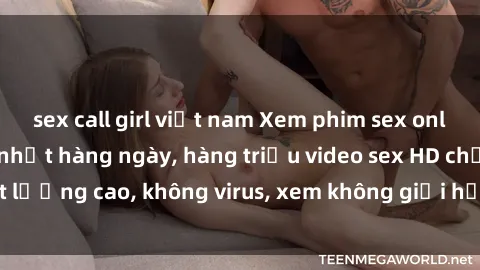 sex call girl việt nam Xem phim sex online miễn phí, cập nhật hàng ngày, hàng triệu video sex HD chất lượng cao, không virus, xem không giới hạn, hoàn toàn miễn phí.