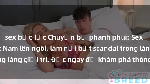 sex bạo lực Chuyện bị phanh phui: Sex người mẫu Việt Nam lên ngôi, làm nổi bật scandal trong làng giải trí. Đọc ngay để khám phá thông tin mới nhất!