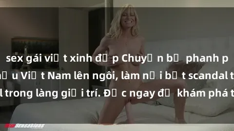 sex gái việt xinh đẹp Chuyện bị phanh phui: Sex người mẫu Việt Nam lên ngôi, làm nổi bật scandal trong làng giải trí. Đọc ngay để khám phá thông tin mới nhất!