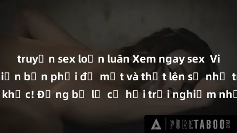 truyện sex loạn luân Xem ngay sex  Vietsub, đảm bảo khiến bạn phải đỏ mặt và thốt lên số nhọ trong từng khoảnh khắc! Đừng bỏ lỡ cơ hội trải nghiệm những pha cực kỳ hấp dẫn và mãn nhãn chỉ với một cú c