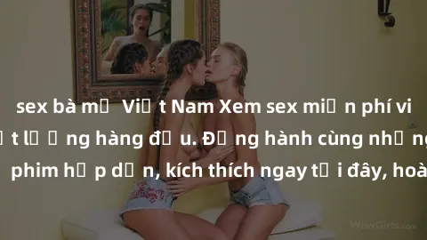 sex bà mẹ Việt Nam Xem sex miễn phí vietsub tại website chất lượng hàng đầu. Đồng hành cùng những bộ phim hấp dẫn, kích thích ngay tại đây, hoàn toàn hợp pháp và an toàn.