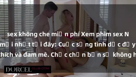 sex không che miễn phí Xem phim sex Nhật Bản vietsub mới nhất tại đây: Cuộc sống tình dục đầy kích thích và đam mê. Chắc chắn bạn sẽ không hối hận khi thưởng thức!