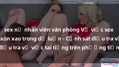 sex nữ nhân viên văn phòng Vụ việc sex trên tàu hỏa gây xôn xao trong dư luận - Cảnh sát điều tra vụ việc tai tiếng trên phương tiện công cộng