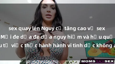 sex quay lén Nguy cơ tăng cao về sex ngoài đường phố: Mối đe dọa đe dọa nguy hiểm và hậu quả xấu từ việc thực hành hành vi tình dục không an toàn ngoài đường phố