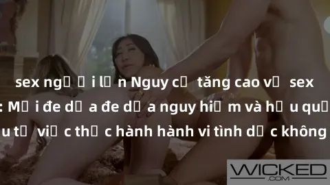 sex người lớn Nguy cơ tăng cao về sex ngoài đường phố: Mối đe dọa đe dọa nguy hiểm và hậu quả xấu từ việc thực hành hành vi tình dục không an toàn ngoài đường phố