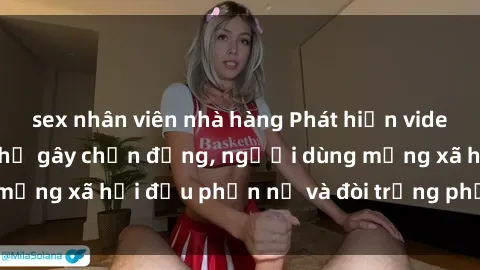 sex nhân viên nhà hàng Phát hiện video lén lút sex nhà nghỉ gây chấn động, người dùng mạng xã hội đều phẫn nộ và đòi trừng phạt thật nặng.