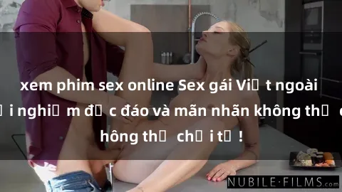 xem phim sex online Sex gái Việt ngoài trời: Trải nghiệm độc đáo và mãn nhãn không thể chối từ!