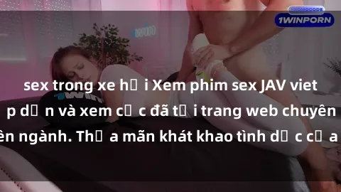 sex trong xe hơi Xem phim sex JAV vietsub HD miễn phí hấp dẫn và xem cực đã tại trang web chuyên ngành. Thỏa mãn khát khao tình dục của bạn ngay hôm nay!
