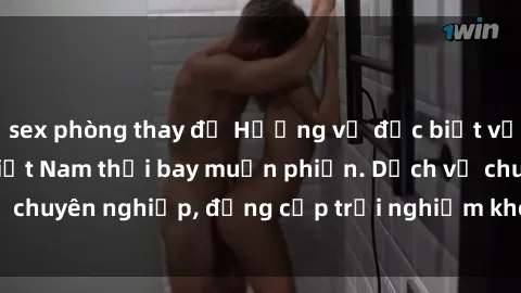 sex phòng thay đồ Hương vị đặc biệt với sex gái call girl Việt Nam thổi bay muộn phiền. Dịch vụ chuyên nghiệp, đẳng cấp trải nghiệm khó quên. Đặt lịch ngay!