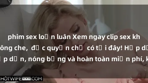 phim sex loạn luân Xem ngay clip sex không che cực hot, không che,  độc quyền chỉ có tại đây! Hấp dẫn, nóng bỏng và hoàn toàn miễn phí, không thể bỏ qua!
