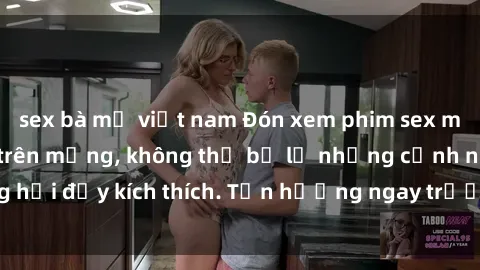 sex bà mẹ việt nam Đón xem phim sex mới nhất đang hot trên mạng, không thể bỏ lỡ những cảnh nóng hổi đầy kích thích. Tận hưởng ngay trước khi bị xoá chóng mặt!