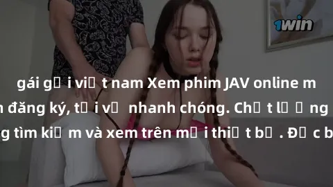 gái gọi việt nam Xem phim JAV online miễn phí không cần đăng ký, tải về nhanh chóng. Chất lượng HD, dễ dàng tìm kiếm và xem trên mọi thiết bị. Đặc biệt, không quảng cáo làm phiền.