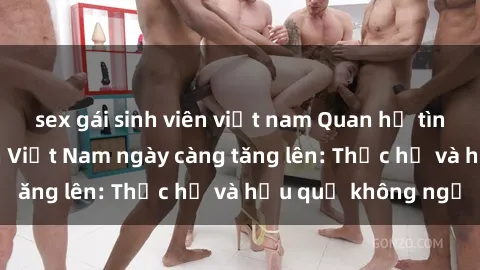 sex gái sinh viên việt nam Quan hệ tình dục của nữ sinh Việt Nam ngày càng tăng lên: Thực hư và hậu quả không ngờ