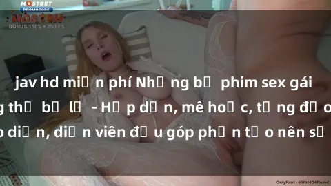 jav hd miễn phí Những bộ phim sex gái già đỉnh cao không thể bỏ lỡ - Hấp dẫn, mê hoặc, từng đạo diễn, diễn viên đều góp phần tạo nên sự hấp dẫn, kích thích.