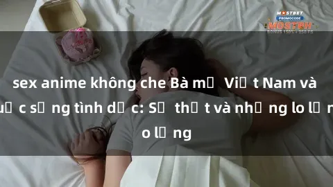 sex anime không che Bà mẹ Việt Nam và cuộc sống tình dục: Sự thật và những lo lắng