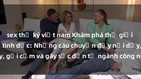 sex thư ký việt nam Khám phá thế giới của phim sex nô lệ tình dục: Những câu chuyện đầy nổi dậy, gợi cảm và gây sốc đến từ ngành công nghiệp giải trí đen tối