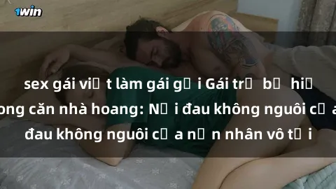 sex gái việt làm gái gọi Gái trẻ bị hiếp dâm bạo lực trong căn nhà hoang: Nỗi đau không nguôi của nạn nhân vô tội