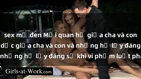 sex mỹ đen Mối quan hệ giữa cha và con: Sự thật về tình dục giữa cha và con và những hệ lụy đáng sợ khi vi phạm luật pháp.