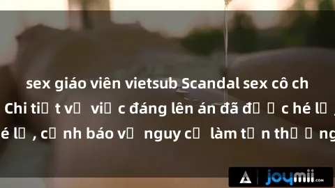 sex giáo viên vietsub Scandal sex cô cháu gây chấn động: Chi tiết vụ việc đáng lên án đã được hé lộ, cảnh báo về nguy cơ làm tổn thương tâm hồn trẻ em.
