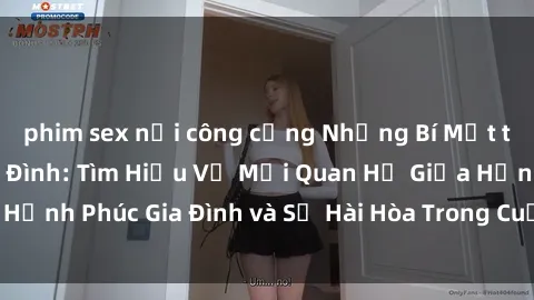 phim sex nơi công cộng Những Bí Mật trong Tình Dục Gia Đình: Tìm Hiểu Về Mối Quan Hệ Giữa Hạnh Phúc Gia Đình và Sự Hài Hòa Trong Cuộc Sống Tình Dục