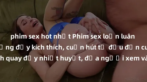 phim sex hot nhất Phim sex loạn luân Nhật Bản: Hành động đầy kích thích, cuốn hút từ đầu đến cuối. Những cảnh quay đầy nhiệt huyết, đưa người xem vào thế giới độc đáo của tình thân. Đừng bỏ lỡ!
