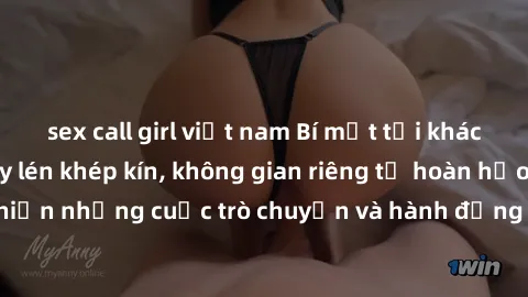 sex call girl việt nam Bí mật tại khách sạn: Phòng quay lén khép kín, không gian riêng tư hoàn hảo để thực hiện những cuộc trò chuyện và hành động không bị người khác phát hiện.