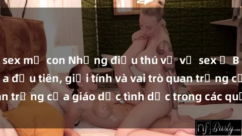 sex mẹ con Những điều thú vị về sex ở Bắc Âu: Sự mở cửa đầu tiên, giới tính và vai trò quan trọng của giáo dục tình dục trong các quốc gia này.