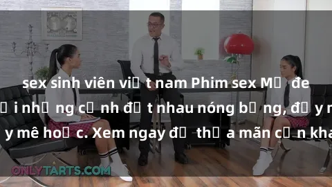 sex sinh viên việt nam Phim sex Mỹ đen: phút mãnh liệt với những cảnh địt nhau nóng bỏng, đầy mê hoặc. Xem ngay để thỏa mãn cơn khát tình dục của bạn!