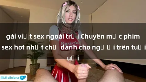 gái việt sex ngoài trời Chuyên mục phim sex hot nhất chỉ dành cho người trên tuổi