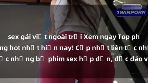 sex gái việt ngoài trời Xem ngay Top phim sex mới nhất đang hot nhất hiện nay! Cập nhật liên tục những bộ phim sex hấp dẫn, độc đáo và đầy kích thích.